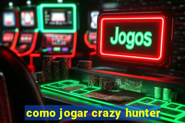 como jogar crazy hunter